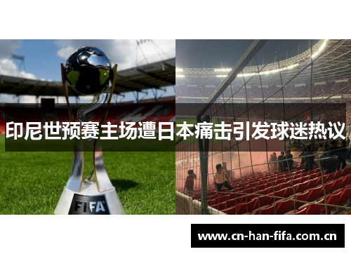 印尼世预赛主场遭日本痛击引发球迷热议